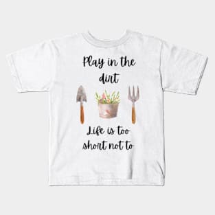 Play in the Dirt, Life is too short not to Kids T-Shirt